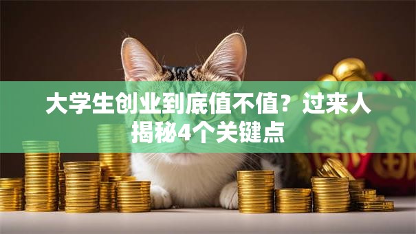 大学生创业到底值不值？过来人揭秘4个关键点