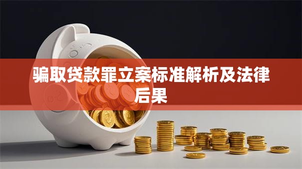 骗取贷款罪立案标准解析及法律后果