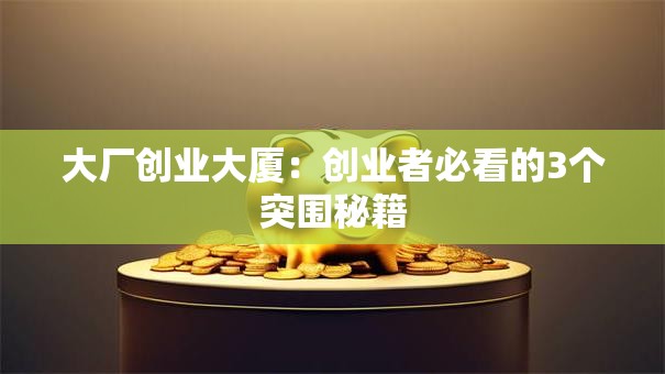 大厂创业大厦：创业者必看的3个突围秘籍