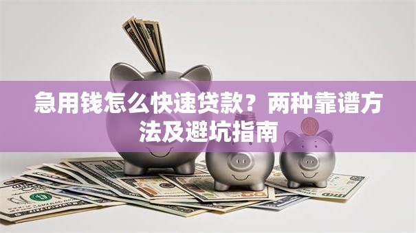 急用钱怎么快速贷款？两种靠谱方法及避坑指南