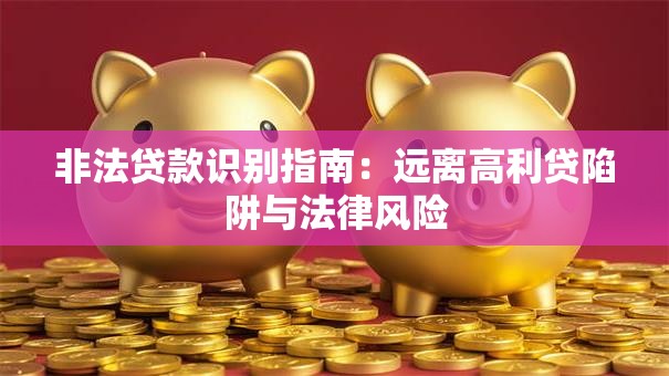 非法贷款识别指南：远离高利贷陷阱与法律风险