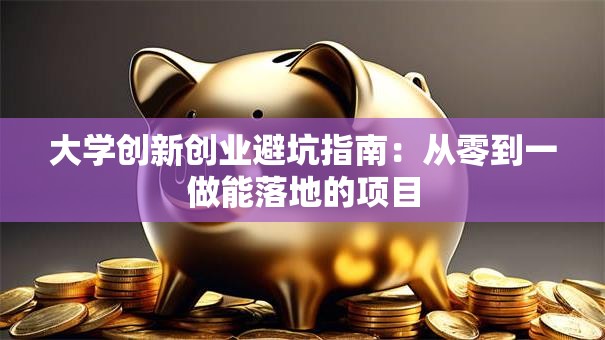 大学创新创业避坑指南：从零到一做能落地的项目