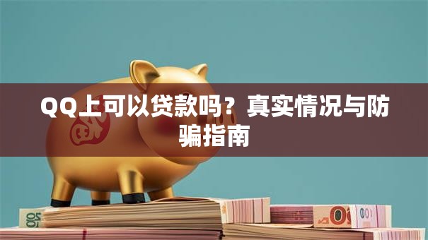 QQ上可以贷款吗？真实情况与防骗指南