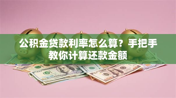 公积金贷款利率怎么算？手把手教你计算还款金额