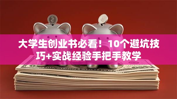 大学生创业书必看！10个避坑技巧+实战经验手把手教学
