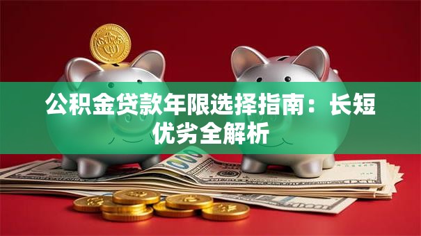 公积金贷款年限选择指南：长短优劣全解析