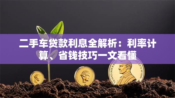 二手车贷款利息全解析：利率计算、省钱技巧一文看懂