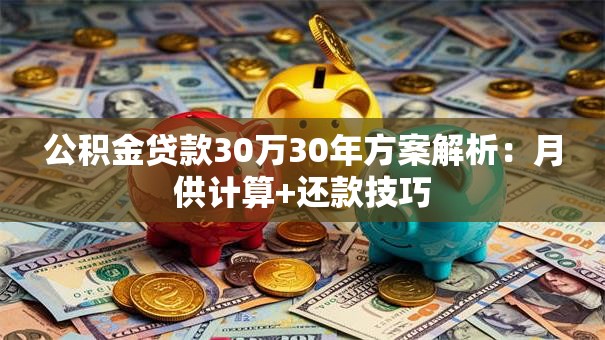 公积金贷款30万30年方案解析：月供计算+还款技巧