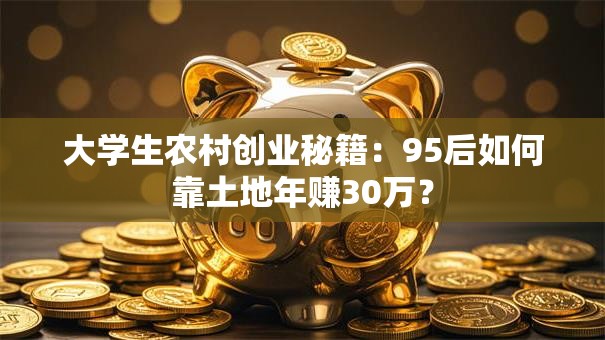 大学生农村创业秘籍：95后如何靠土地年赚30万？