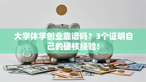 大学休学创业靠谱吗？3个证明自己的硬核经验！