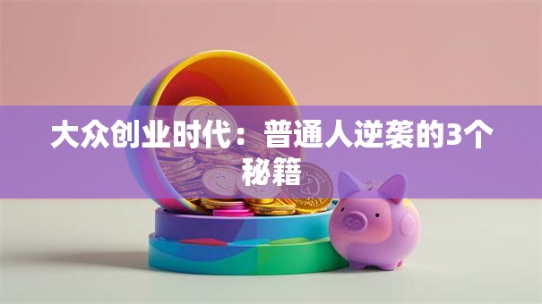 大众创业时代：普通人逆袭的3个秘籍