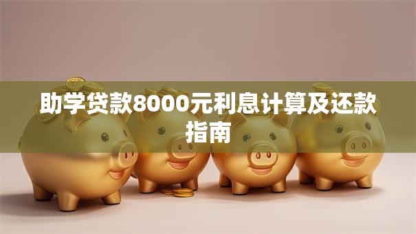 助学贷款8000元利息计算及还款指南