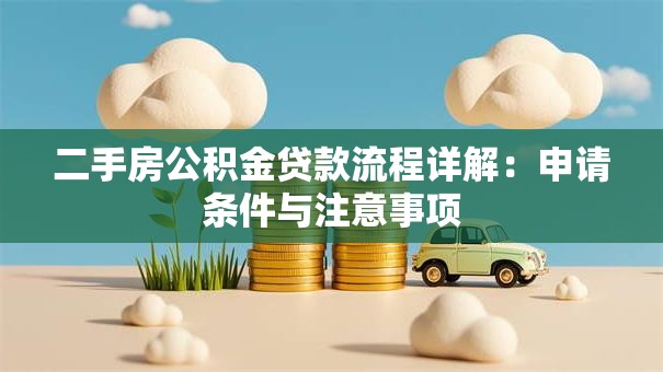 二手房公积金贷款流程详解：申请条件与注意事项
