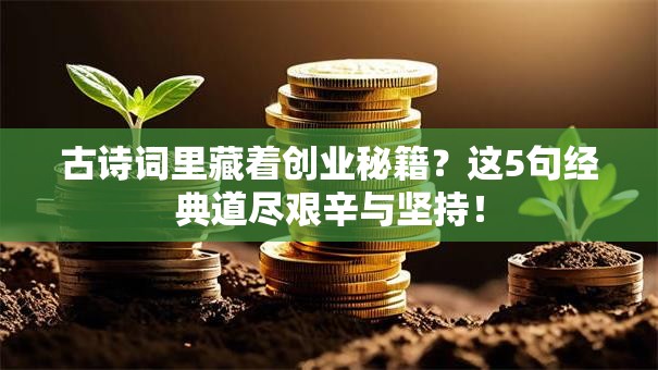 古诗词里藏着创业秘籍？这5句经典道尽艰辛与坚持！