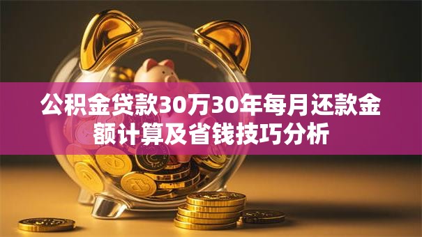 公积金贷款30万30年每月还款金额计算及省钱技巧分析