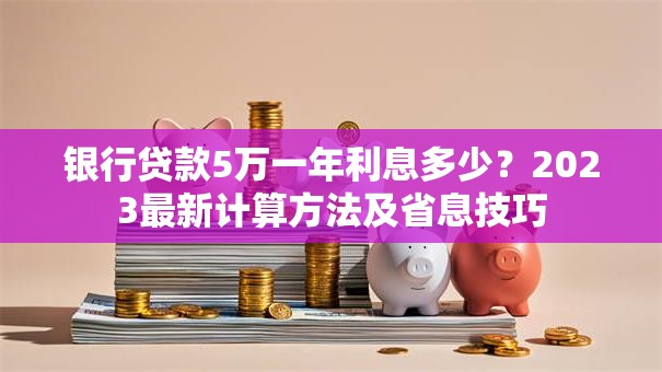 银行贷款5万一年利息多少？2023最新计算方法及省息技巧