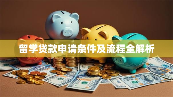 留学贷款申请条件及流程全解析