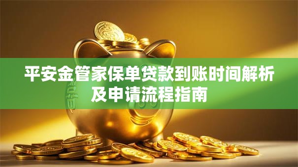 平安金管家保单贷款到账时间解析及申请流程指南
