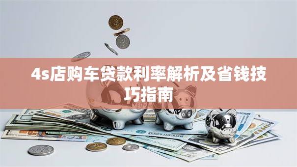 4s店购车贷款利率解析及省钱技巧指南
