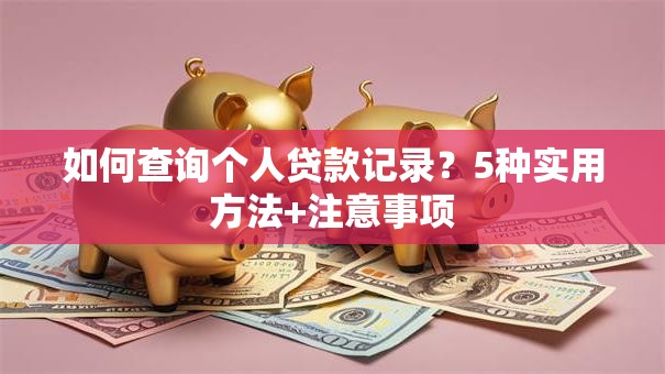 如何查询个人贷款记录？5种实用方法+注意事项