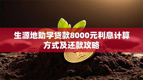 生源地助学贷款8000元利息计算方式及还款攻略