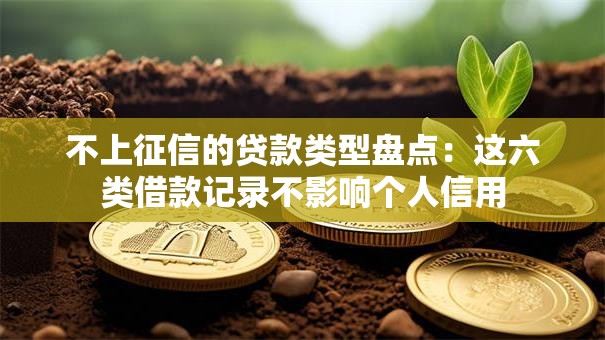 不上征信的贷款类型盘点：这六类借款记录不影响个人信用