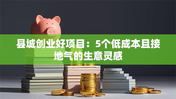 县城创业好项目：5个低成本且接地气的生意灵感