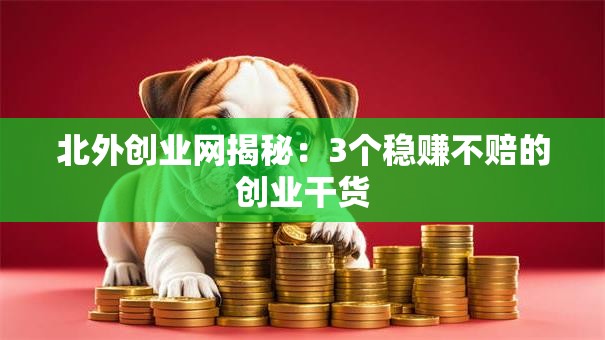 北外创业网揭秘：3个稳赚不赔的创业干货