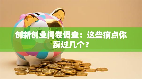 创新创业问卷调查：这些痛点你踩过几个？