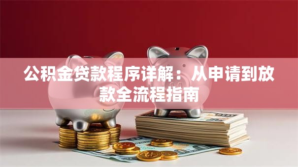 公积金贷款程序详解：从申请到放款全流程指南
