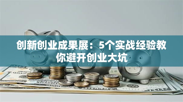 创新创业成果展：5个实战经验教你避开创业大坑