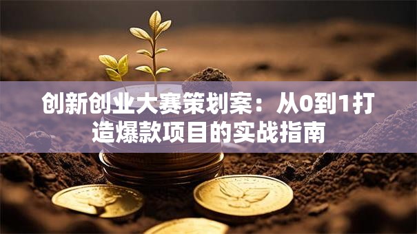 创新创业大赛策划案：从0到1打造爆款项目的实战指南