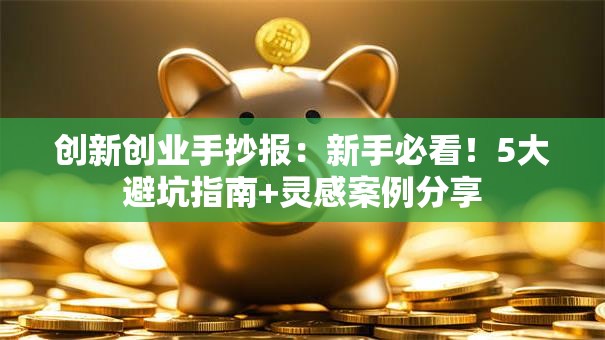 创新创业手抄报：新手必看！5大避坑指南+灵感案例分享