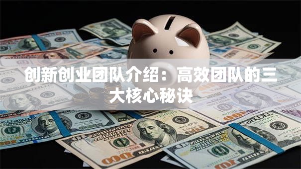 创新创业团队介绍：高效团队的三大核心秘诀