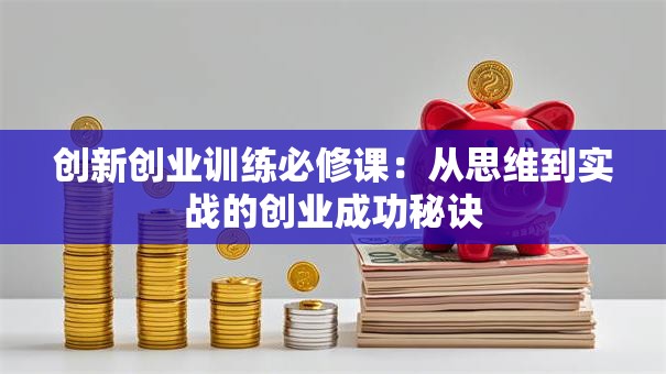 创新创业训练必修课：从思维到实战的创业成功秘诀