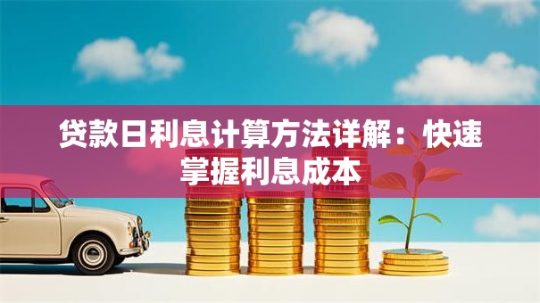 贷款日利息计算方法详解：快速掌握利息成本