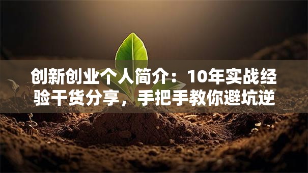 创新创业个人简介：10年实战经验干货分享，手把手教你避坑逆袭