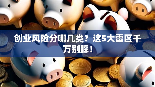 创业风险分哪几类？这5大雷区千万别踩！
