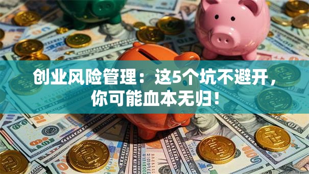 创业风险管理：这5个坑不避开，你可能血本无归！