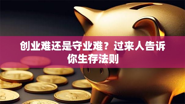 创业难还是守业难？过来人告诉你生存法则