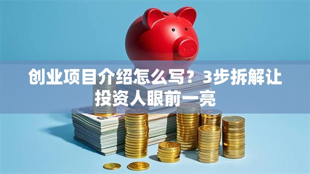 创业项目介绍怎么写？3步拆解让投资人眼前一亮