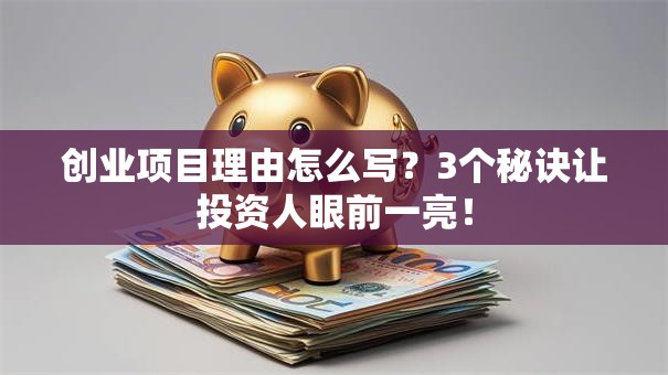 创业项目理由怎么写？3个秘诀让投资人眼前一亮！