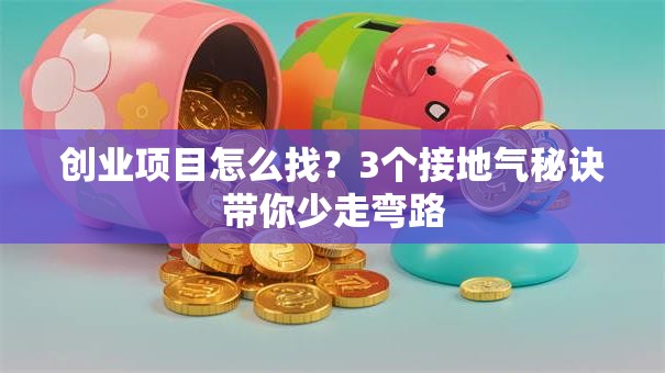 创业项目怎么找？3个接地气秘诀带你少走弯路