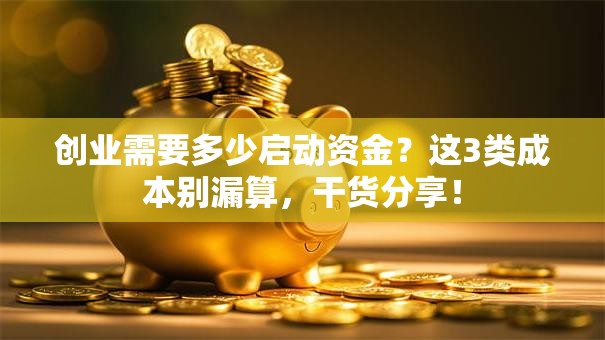 创业需要多少启动资金？这3类成本别漏算，干货分享！