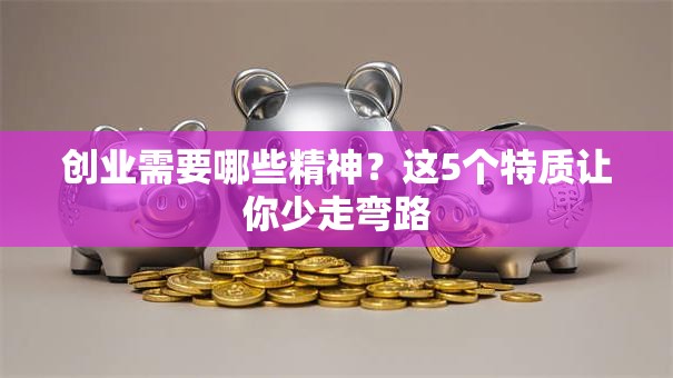创业需要哪些精神？这5个特质让你少走弯路