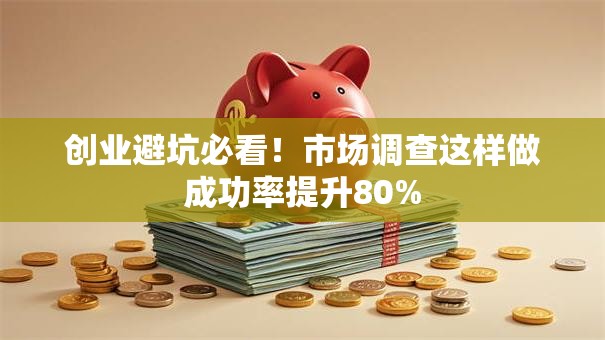 创业避坑必看！市场调查这样做成功率提升80%