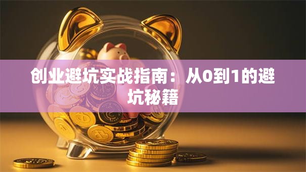 创业避坑实战指南：从0到1的避坑秘籍