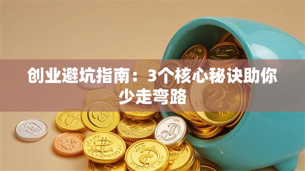 创业避坑指南：3个核心秘诀助你少走弯路