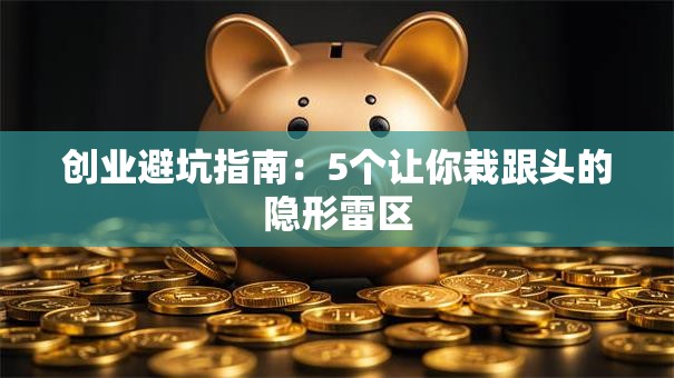 创业避坑指南：5个让你栽跟头的隐形雷区