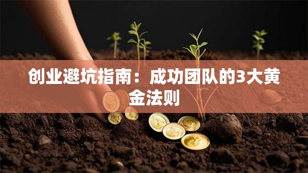 创业避坑指南：成功团队的3大黄金法则